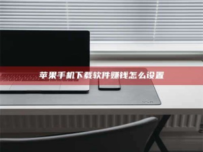 绥化苹果手机下载软件赚钱怎么设置